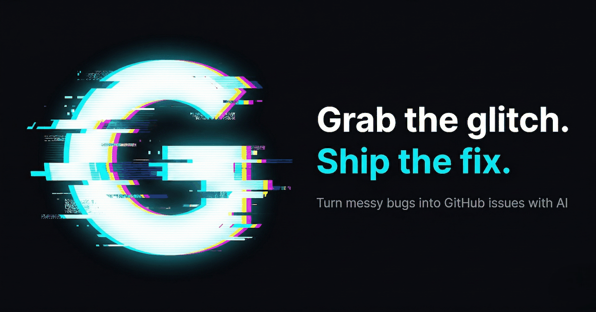 Glitchgrab — Turn messy bugs into GitHub issues with AI